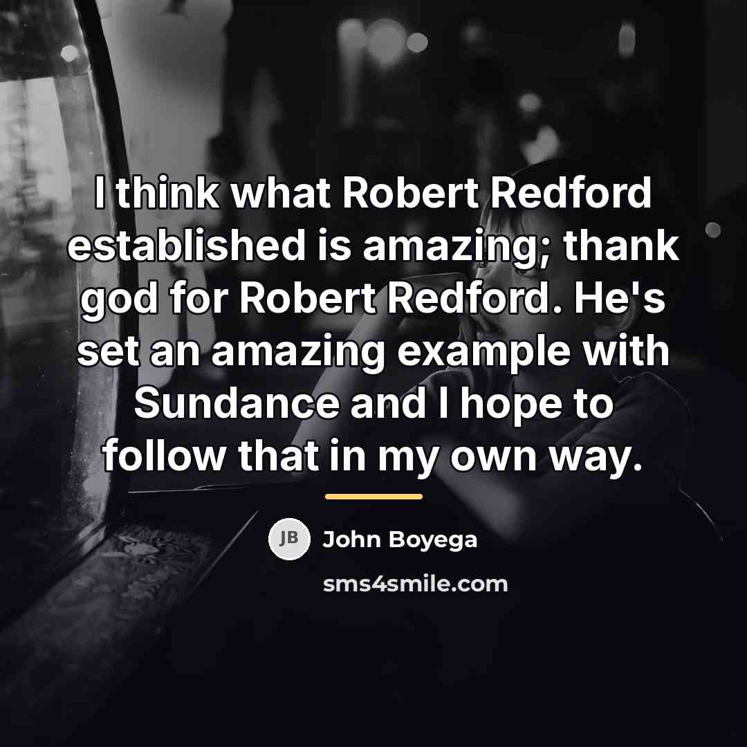“I think what Robert Redford established is amazing; thank god…” quote by John Boyega