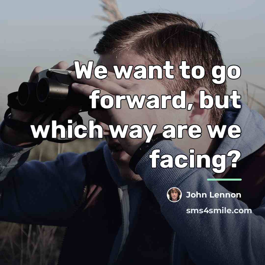 “We want to go forward, but which way are we…” quote by John Lennon