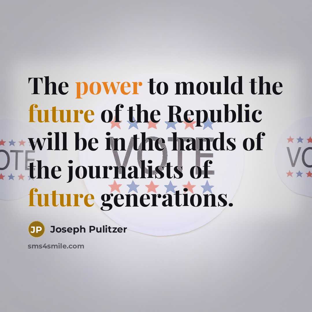“The power to mould the future of the Republic will…” quote by Joseph Pulitzer