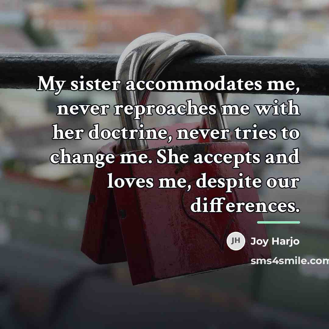 “My sister accommodates me, never reproaches me with her doctrine,…” quote by Joy Harjo