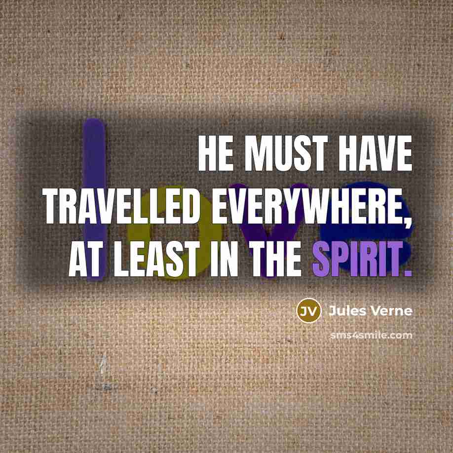 “He must have travelled everywhere, at least in the spirit.…” quote by Jules Verne