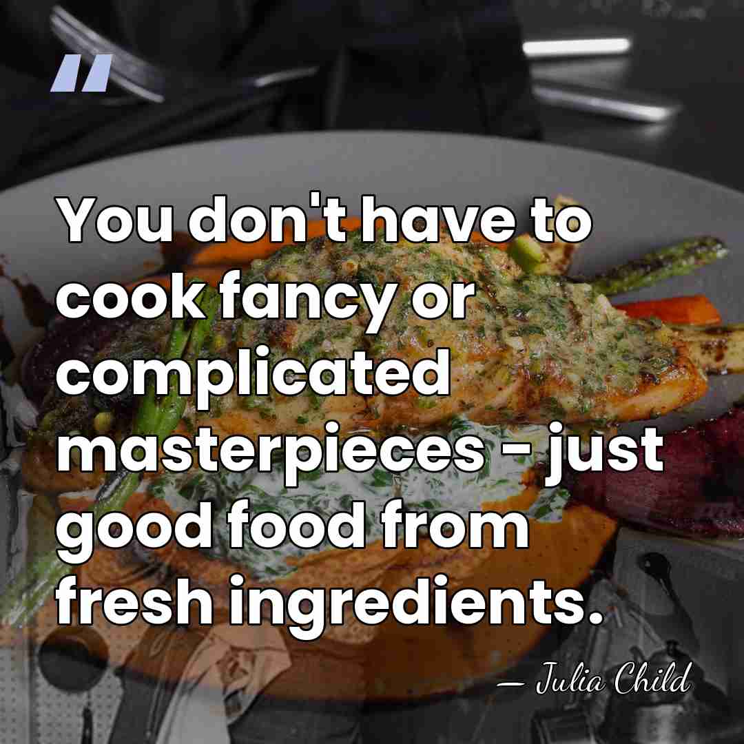 You don't have to cook fancy or complicated masterpieces - just good&hellip; - Julia Child
