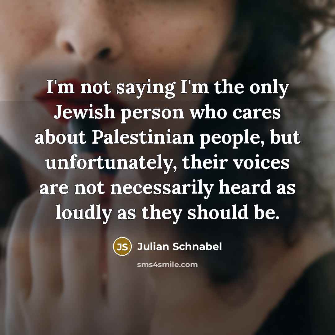 “I'm not saying I'm the only Jewish person who cares…” quote by Julian Schnabel
