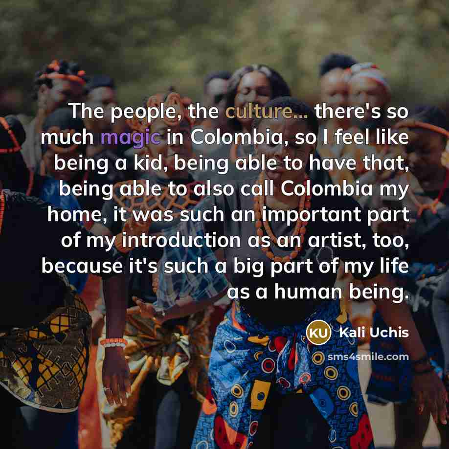 “The people, the culture... there's so much magic in Colombia,…” quote by Kali Uchis