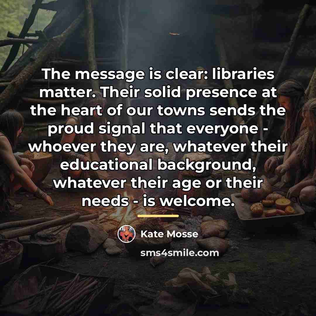“The message is clear: libraries matter. Their solid presence at…” quote by Kate Mosse