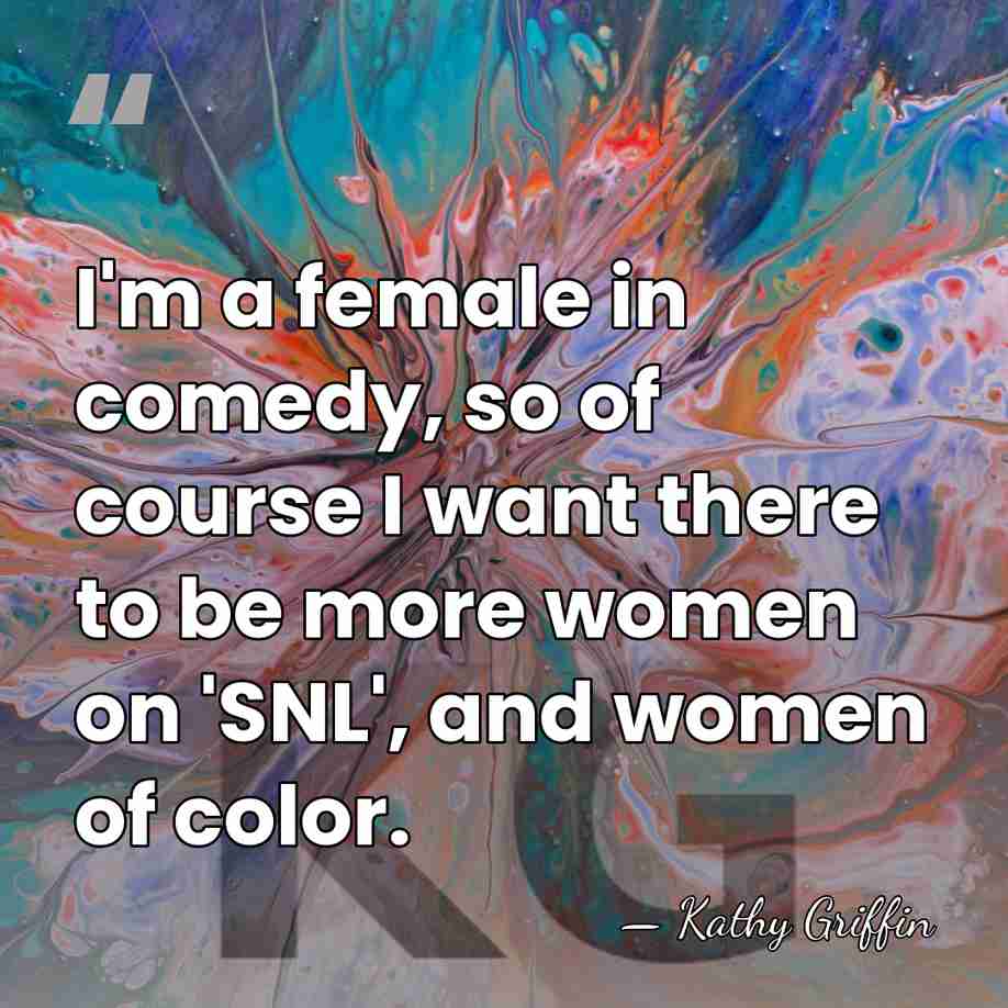 I'm a female in comedy, so of course I want there to&hellip; - Kathy Griffin