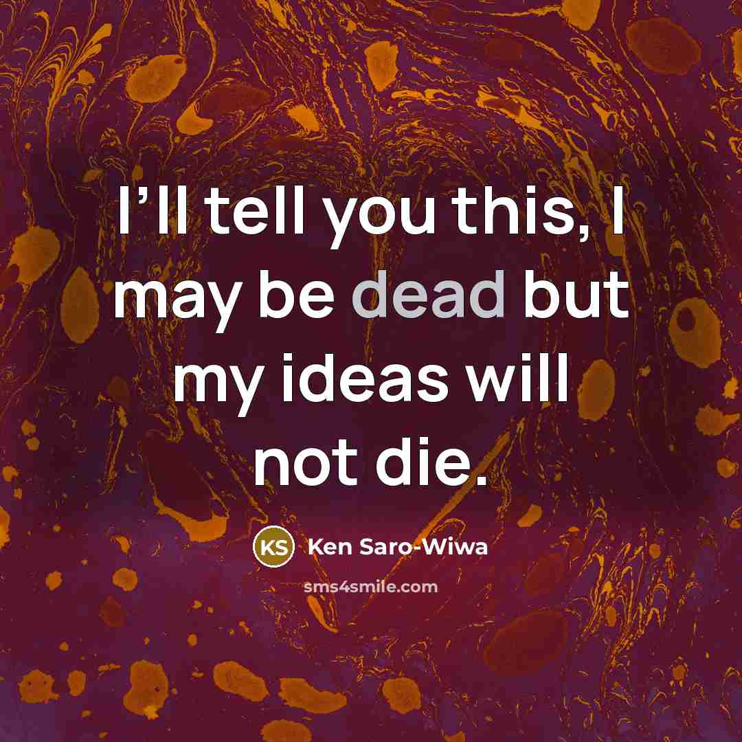 “I’ll tell you this, I may be dead but my…” quote by Ken Saro-Wiwa