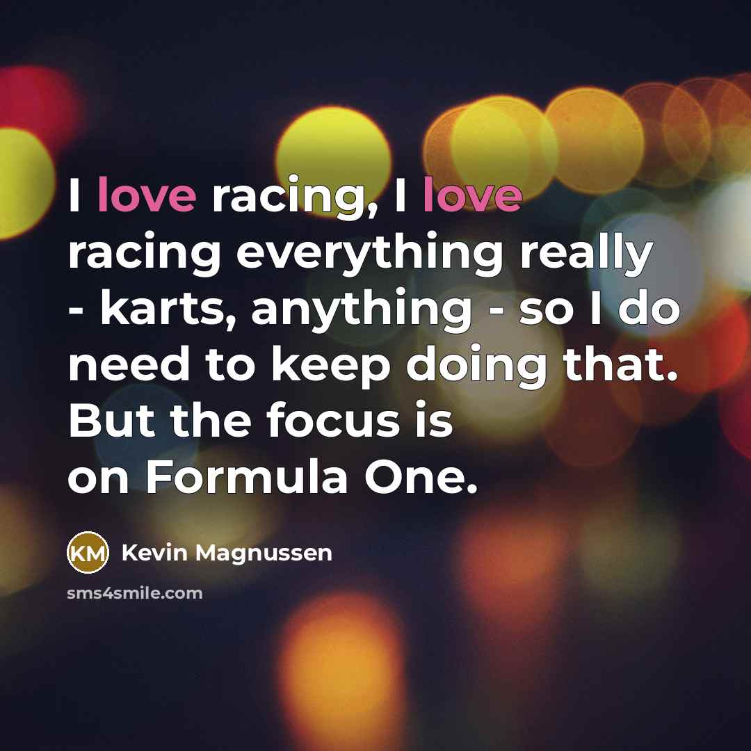 “I love racing, I love racing everything really - karts,…” quote by Kevin Magnussen