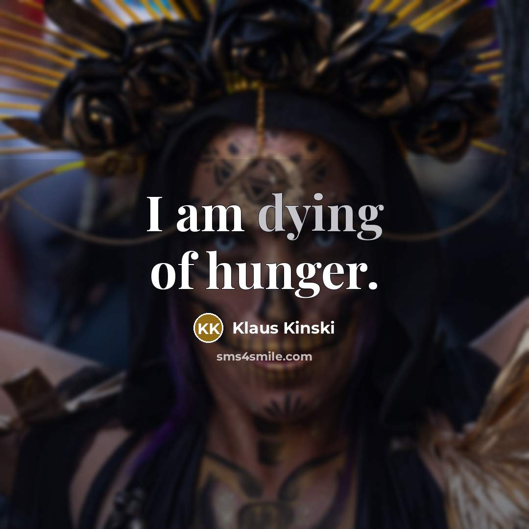 “I am dying of hunger.…” quote by Klaus Kinski