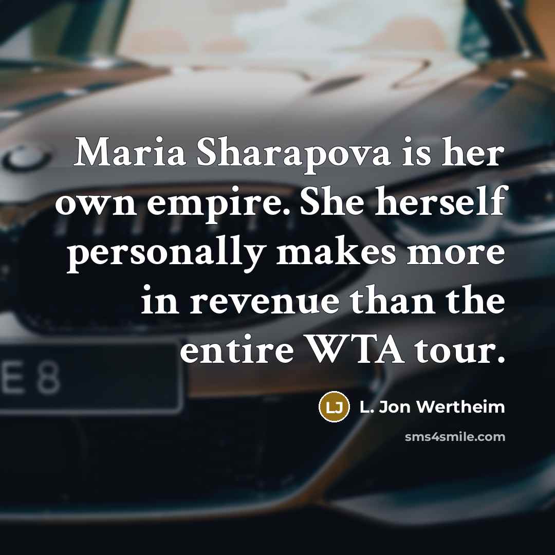 “Maria Sharapova is her own empire. She herself personally makes…” quote by L. Jon Wertheim