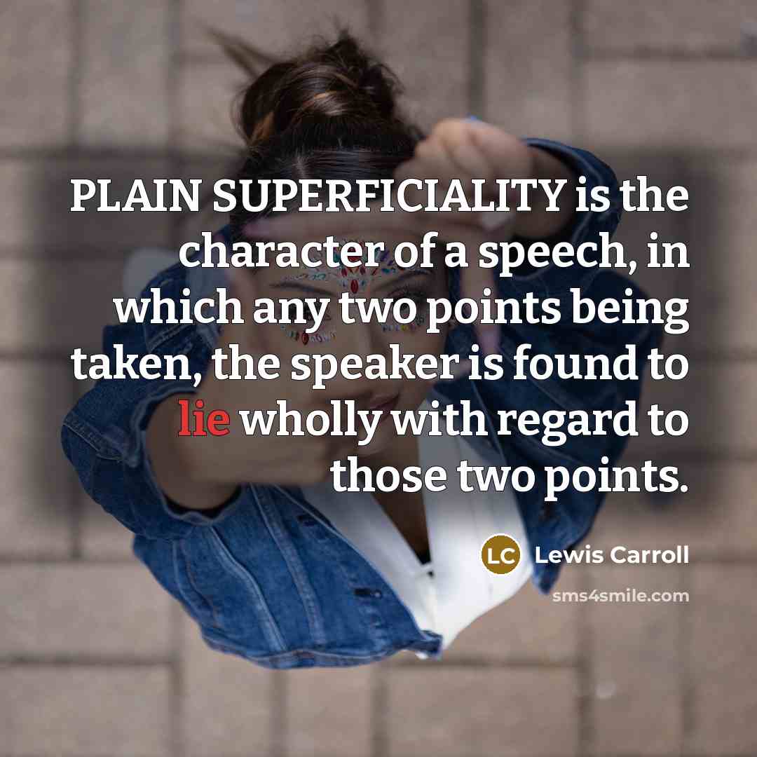 “PLAIN SUPERFICIALITY is the character of a speech, in which…” quote by Lewis Carroll