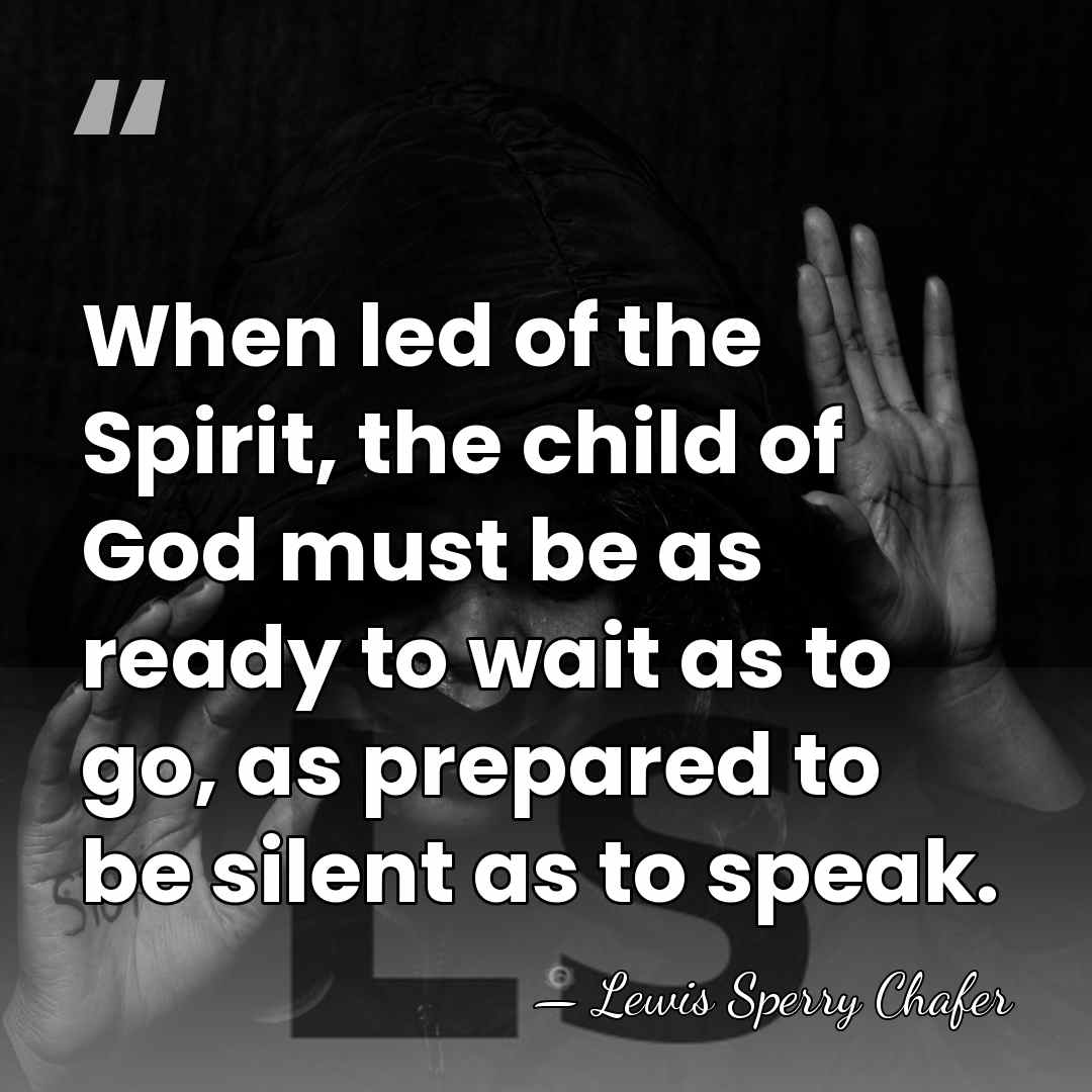 When led of the Spirit, the child of God must be as&hellip; - Lewis Sperry Chafer
