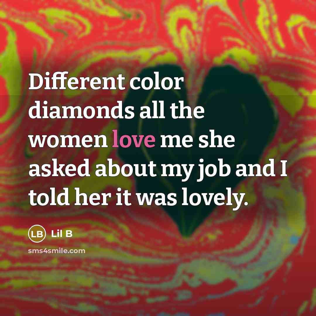 “Different color diamonds all the women love me she asked about my job and I told her it was lovely.” quote by Lil B