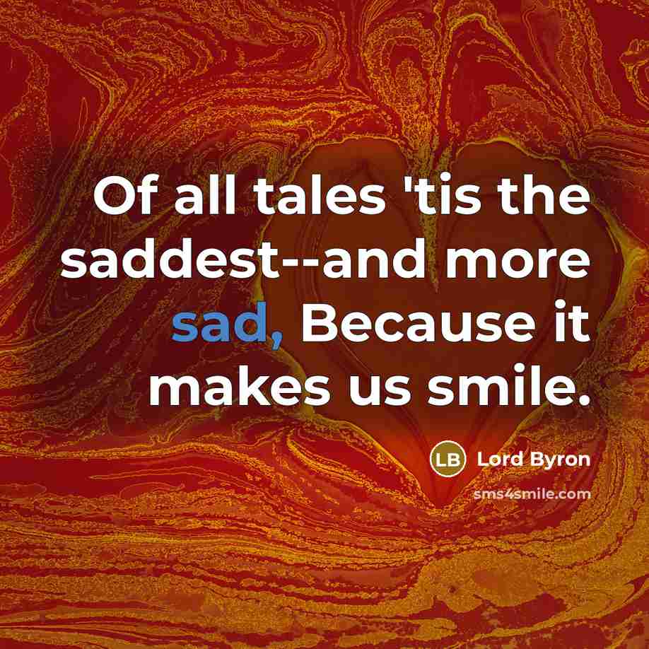 “Of all tales 'tis the saddest--and more sad, Because it…” quote by Lord Byron