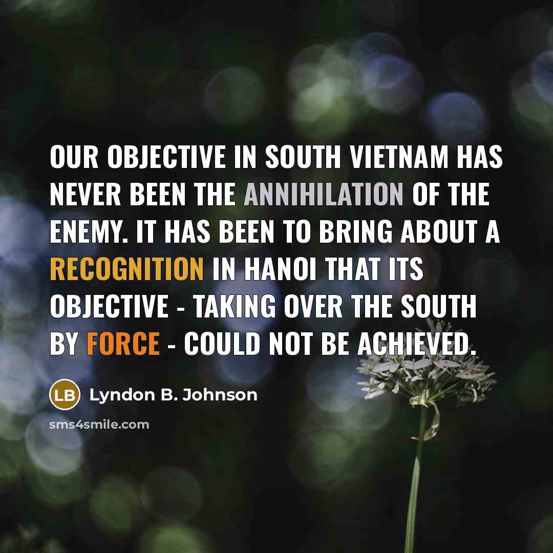 “Our objective in South Vietnam has never been the annihilation…” quote by Lyndon B. Johnson