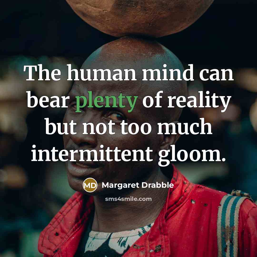 “The human mind can bear plenty of reality but not…” quote by Margaret Drabble