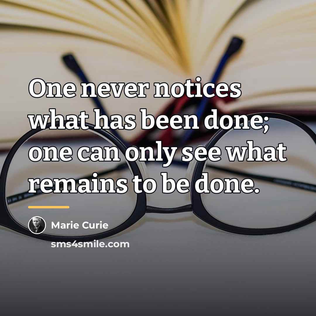 “One never notices what has been done; one can only…” quote by Marie Curie