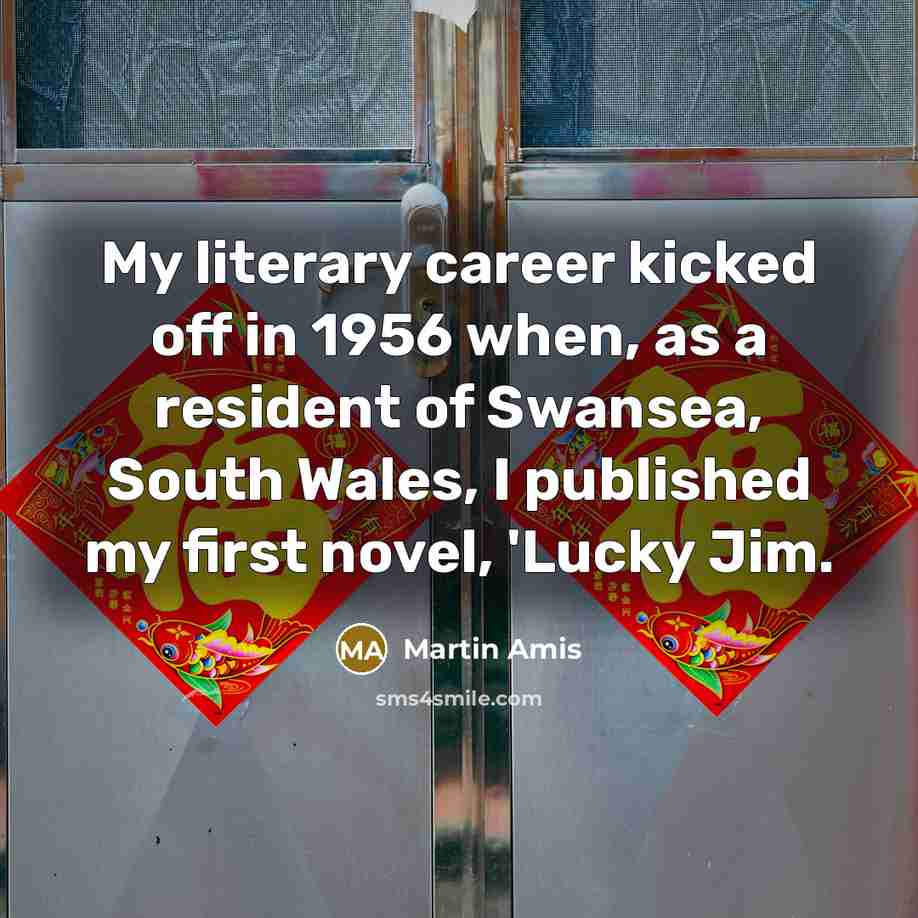 “My literary career kicked off in 1956 when, as a…” quote by Martin Amis