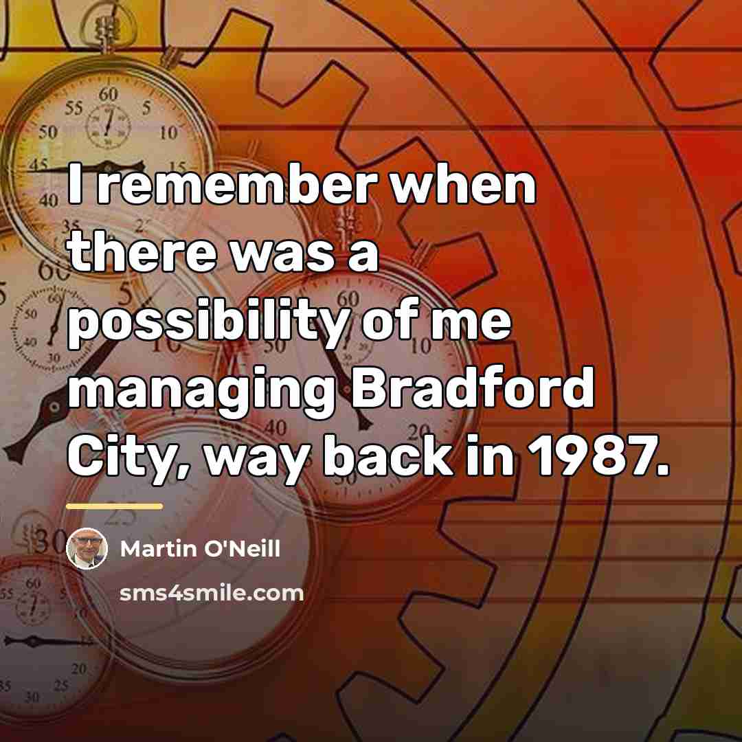 “I remember when there was a possibility of me managing…” quote by Martin O'Neill