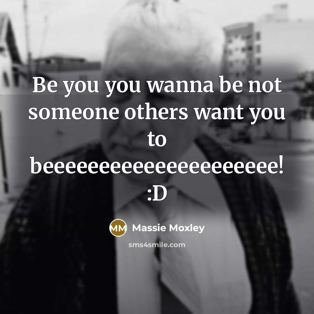 “Be you you wanna be not someone others want you…” quote by Massie Moxley
