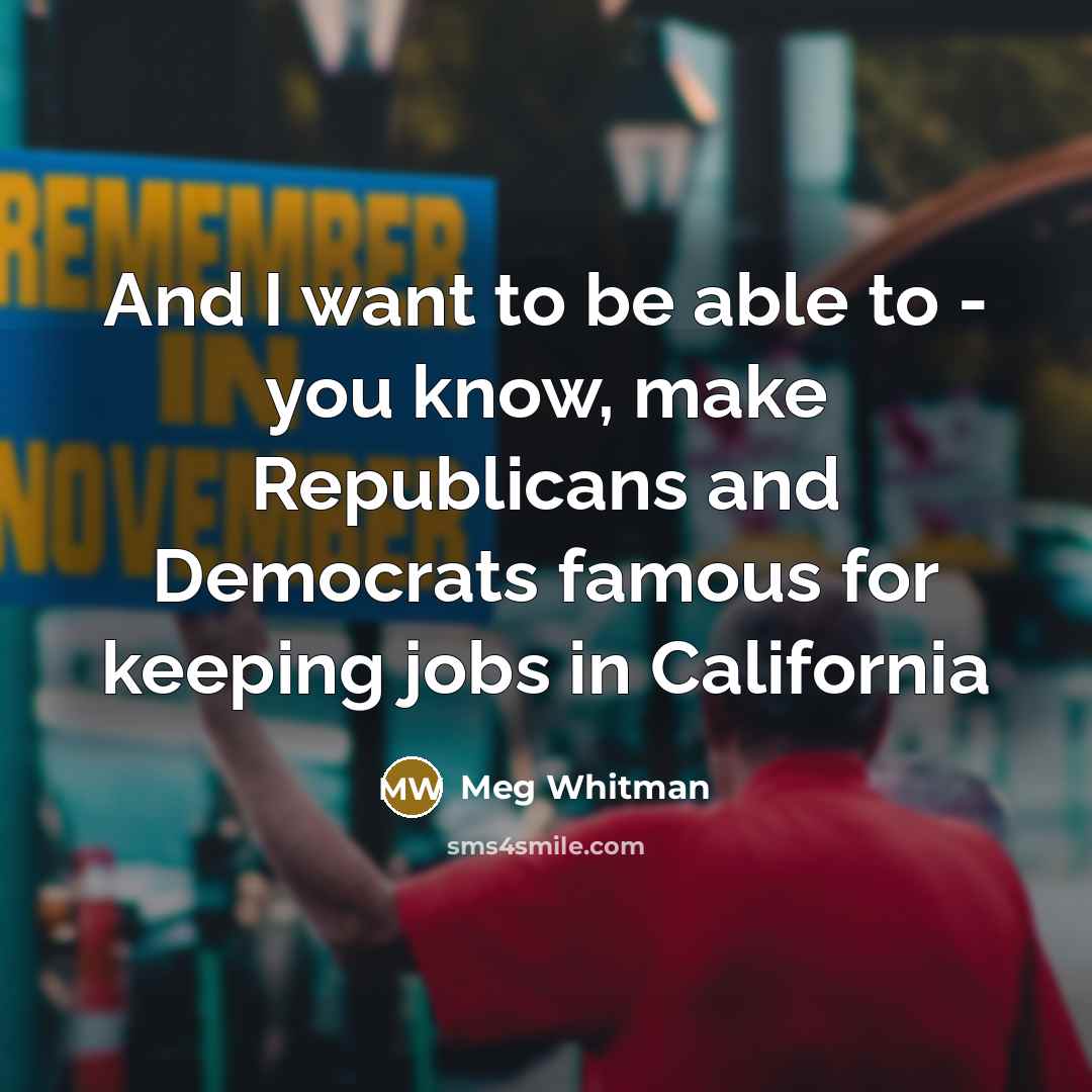 “And I want to be able to - you know,…” quote by Meg Whitman