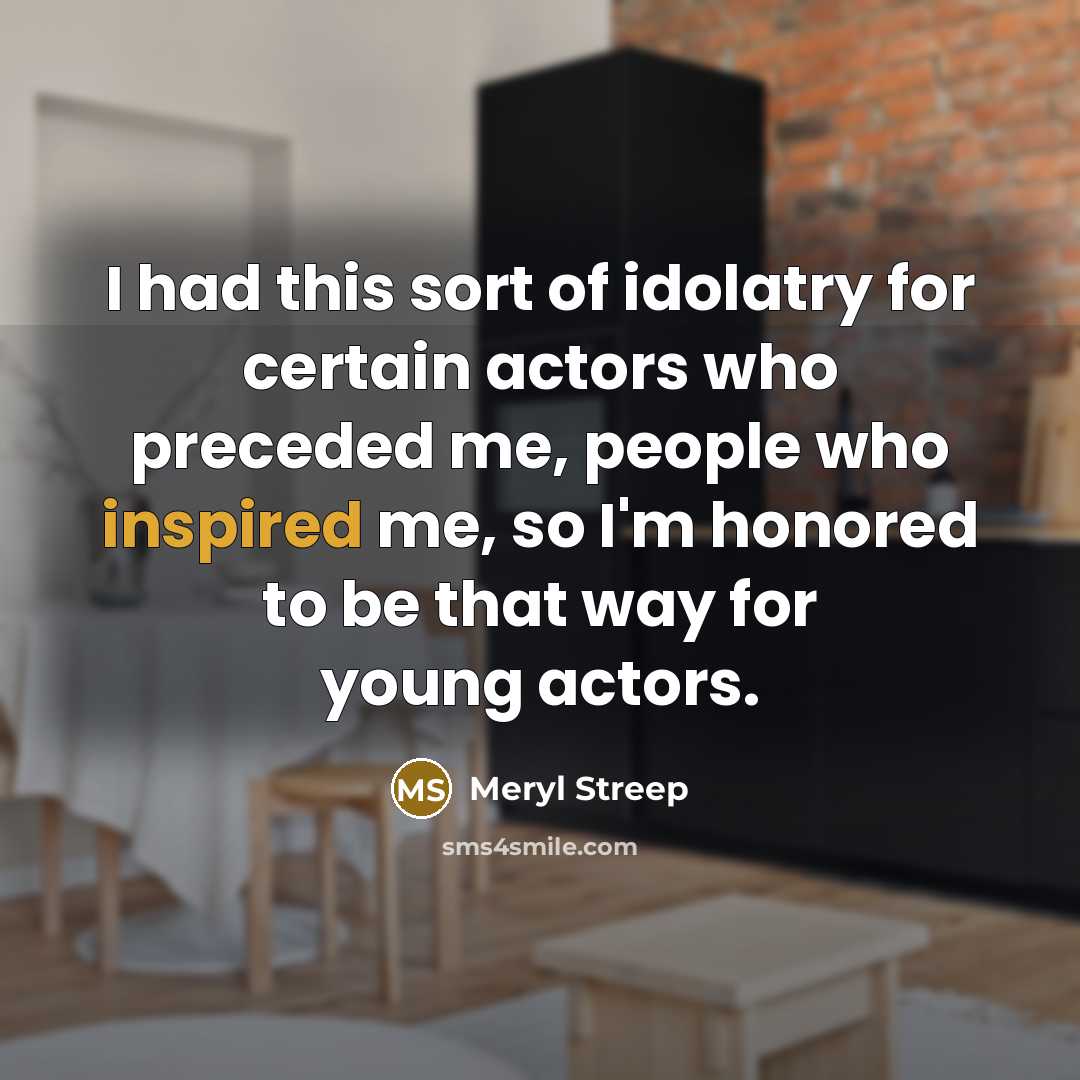 “I had this sort of idolatry for certain actors who…” quote by Meryl Streep