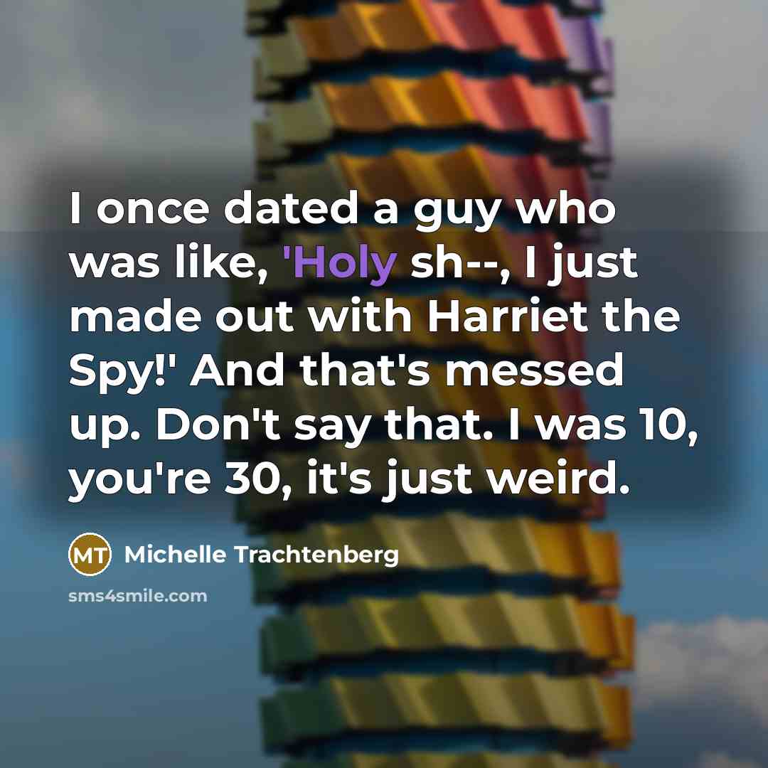 “I once dated a guy who was like, 'Holy sh--,…” quote by Michelle Trachtenberg