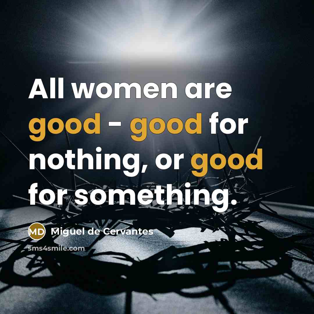 “All women are good - good for nothing, or good…” quote by Miguel de Cervantes