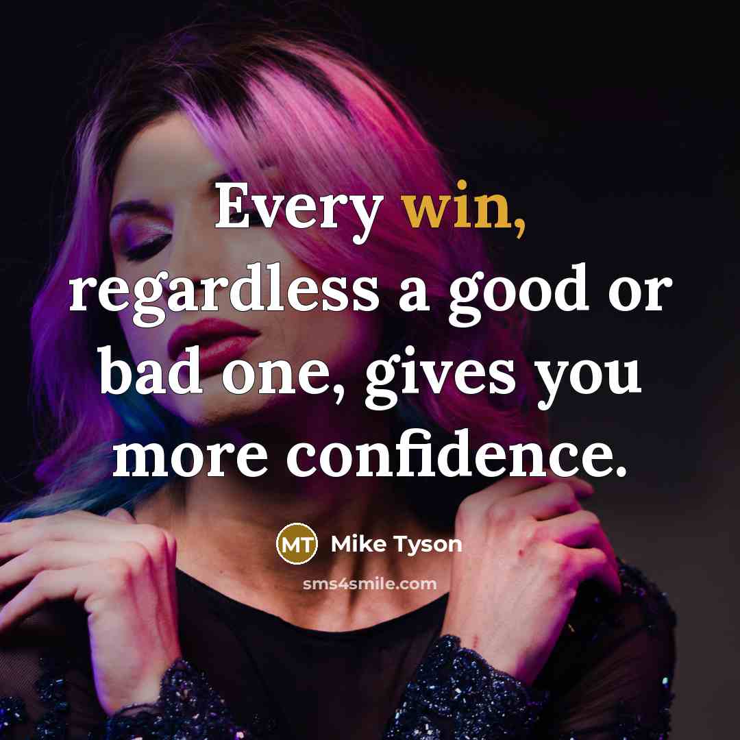 “Every win, regardless a good or bad one, gives you…” quote by Mike Tyson