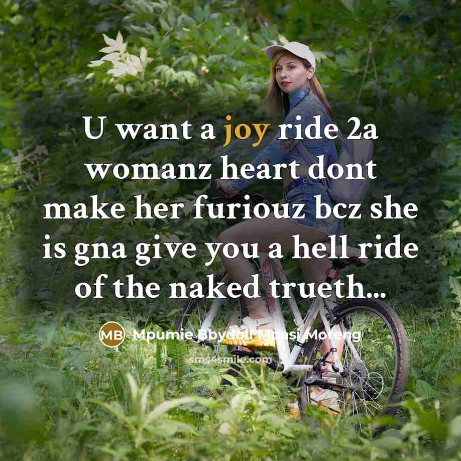 “U want a joy ride 2a womanz heart dont make her furiouz bcz she is gna give you a hell ride of the naked trueth...” quote by Mpumie Bbydoll Mpasi Moreng