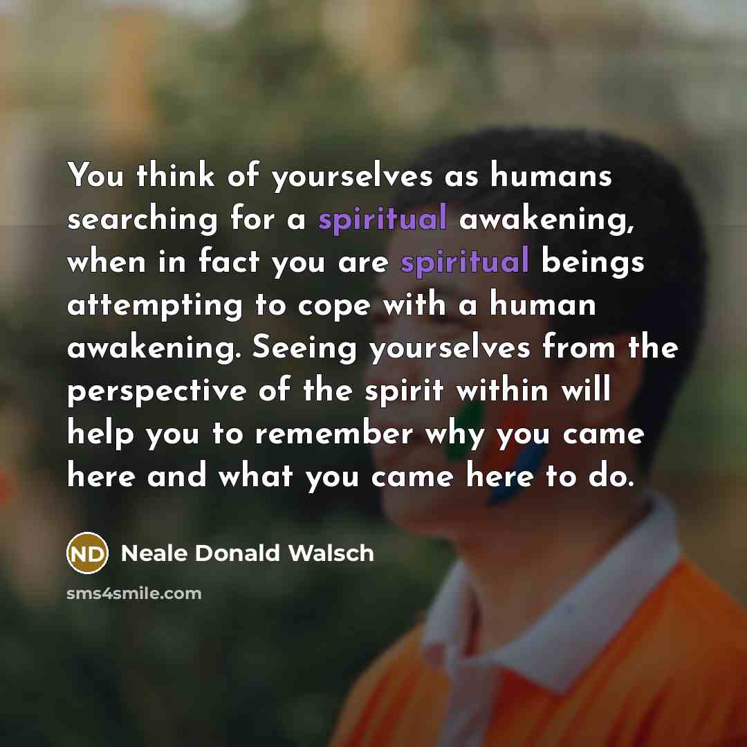 “You think of yourselves as humans searching for a spiritual…” quote by Neale Donald Walsch