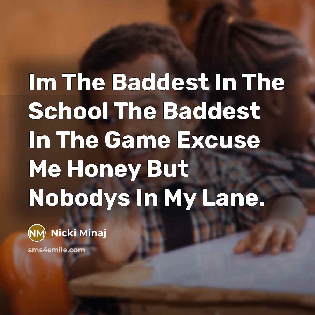“Im The Baddest In The School The Baddest In The Game Excuse Me Honey But Nobodys In My Lane.” quote by Nicki Minaj