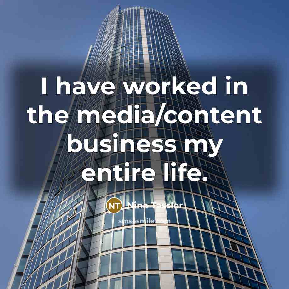 “I have worked in the media/content business my entire life.…” quote by Nina Tassler