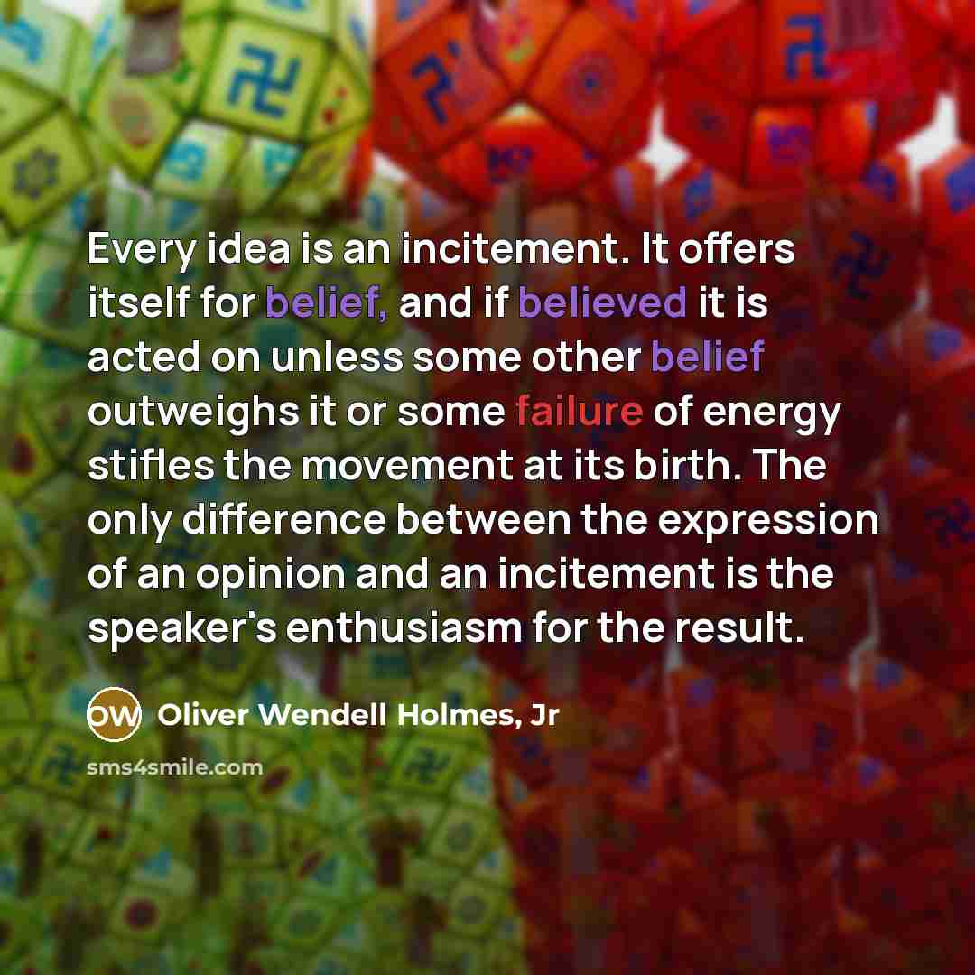 “Every idea is an incitement. It offers itself for belief,…” quote by Oliver Wendell Holmes, Jr