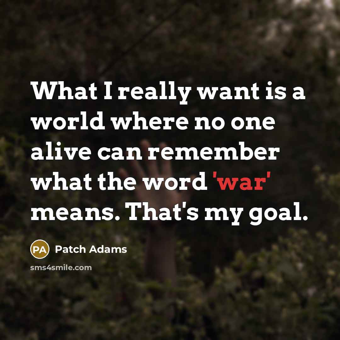 “What I really want is a world where no one…” quote by Patch Adams
