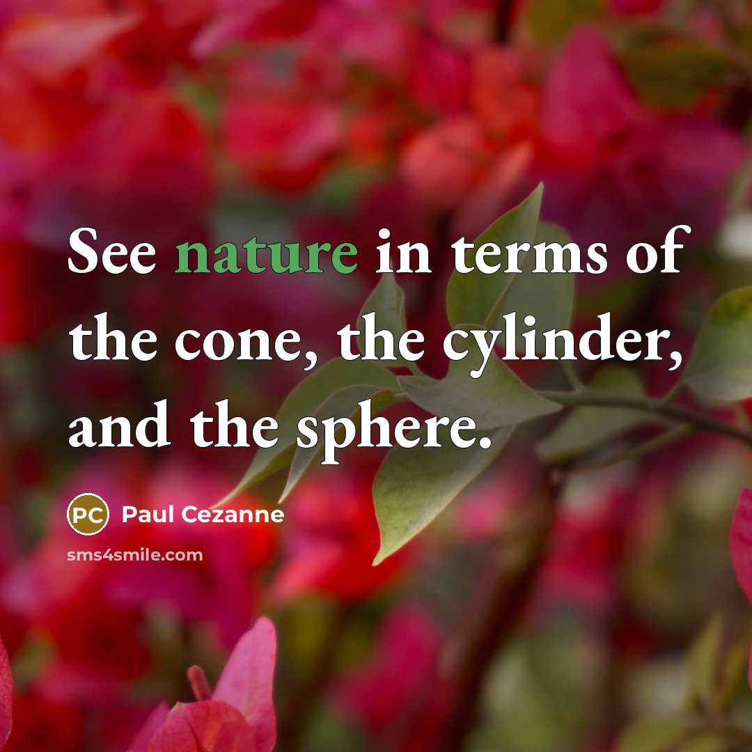 “See nature in terms of the cone, the cylinder, and the sphere.” quote by Paul Cezanne