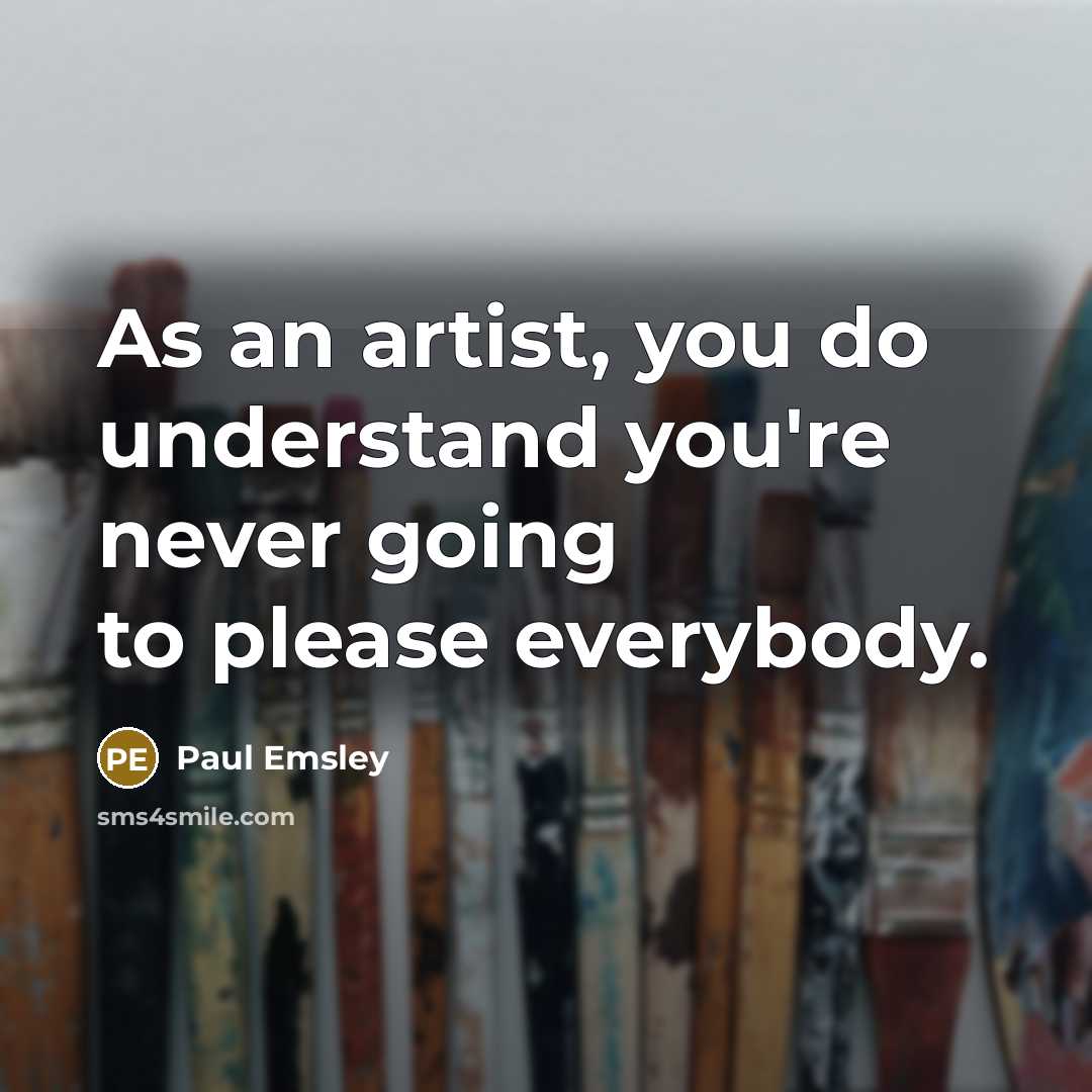 “As an artist, you do understand you're never going to…” quote by Paul Emsley