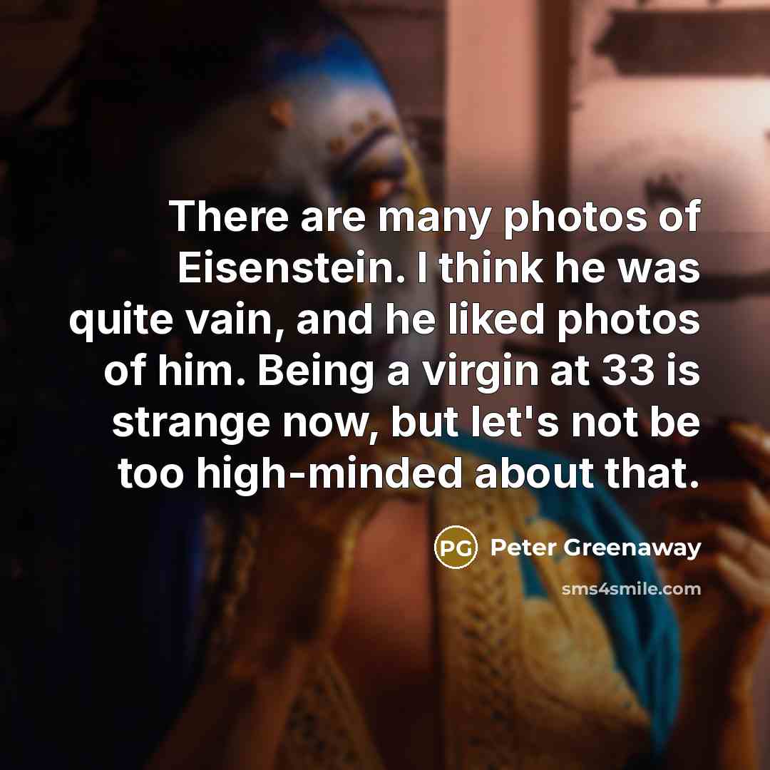 “There are many photos of Eisenstein. I think he was…” quote by Peter Greenaway