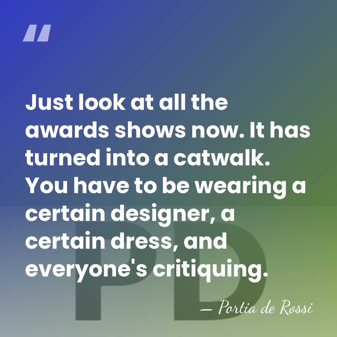 Just look at all the awards shows now. It has turned into&hellip; - Portia de Rossi