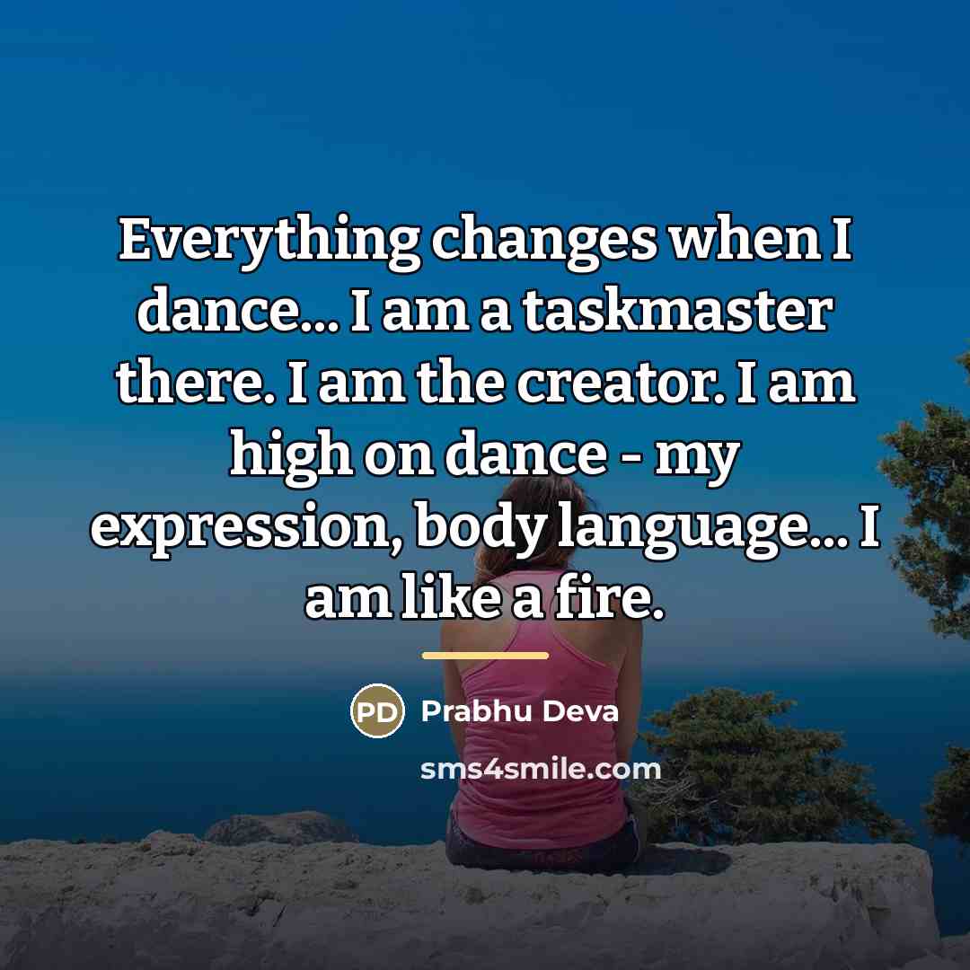 “Everything changes when I dance... I am a taskmaster there.…” quote by Prabhu Deva