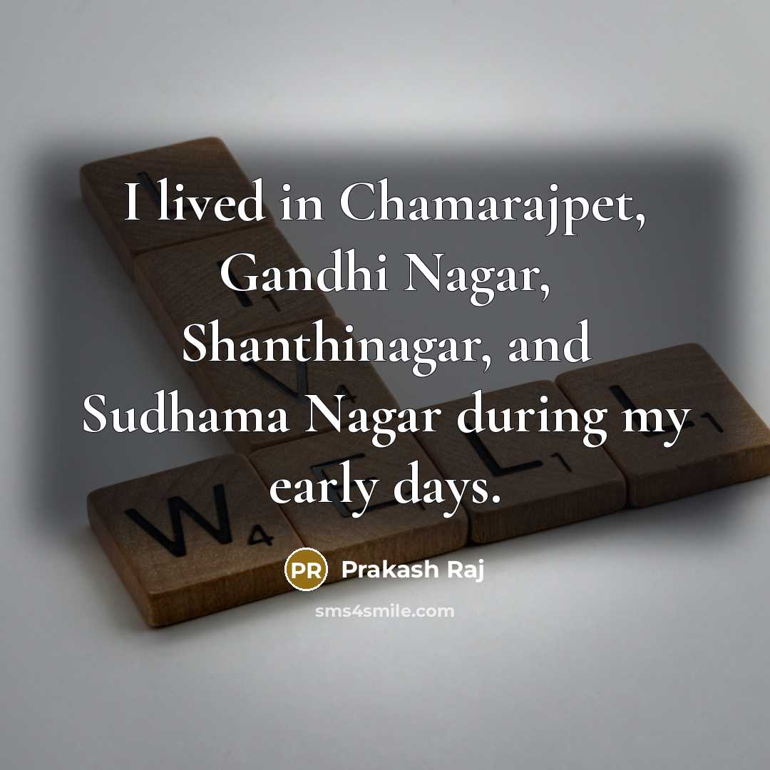 “I lived in Chamarajpet, Gandhi Nagar, Shanthinagar, and Sudhama Nagar…” quote by Prakash Raj