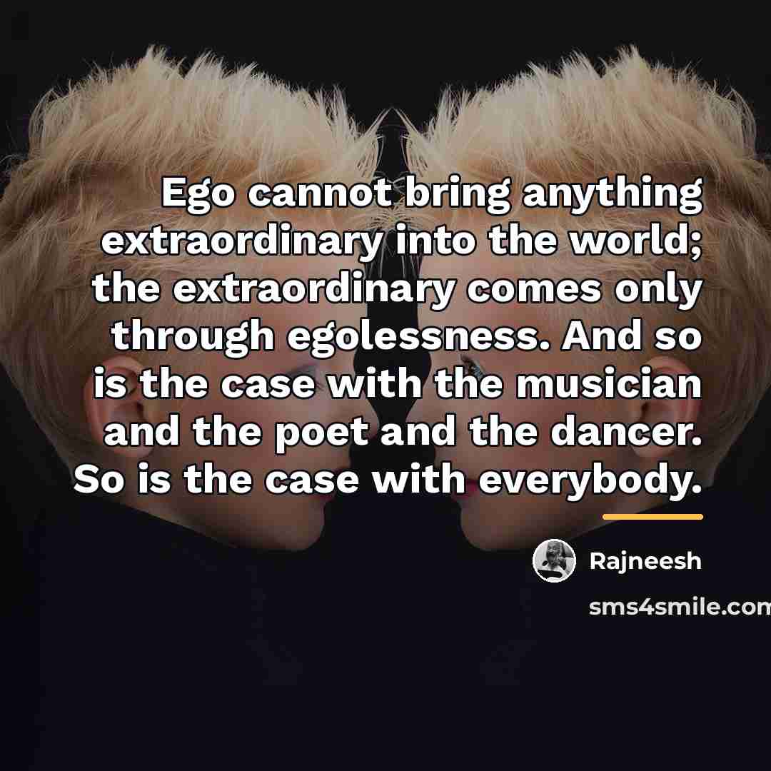 “Ego cannot bring anything extraordinary into the world; the extraordinary…” quote by Rajneesh