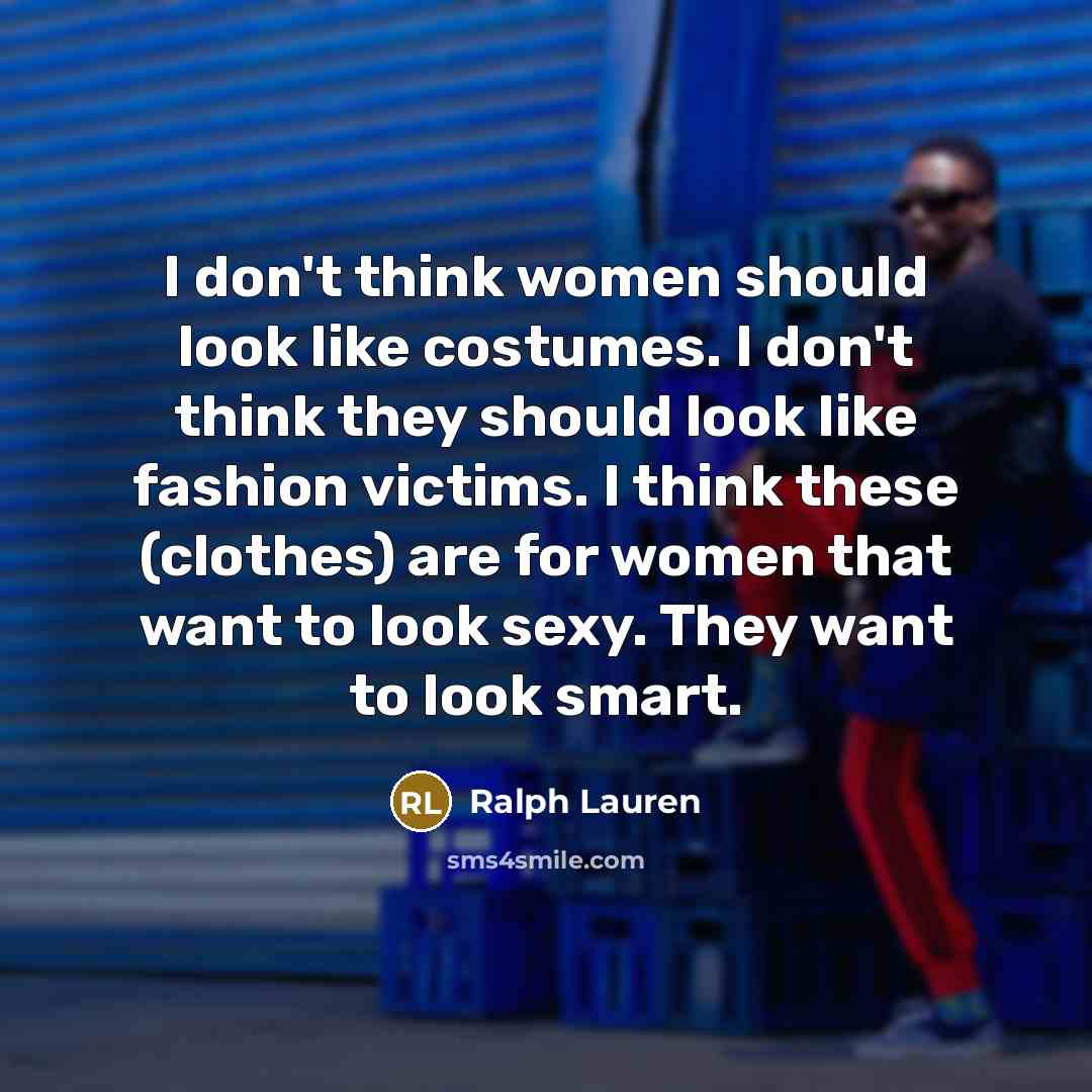 “I don't think women should look like costumes. I don't…” quote by Ralph Lauren