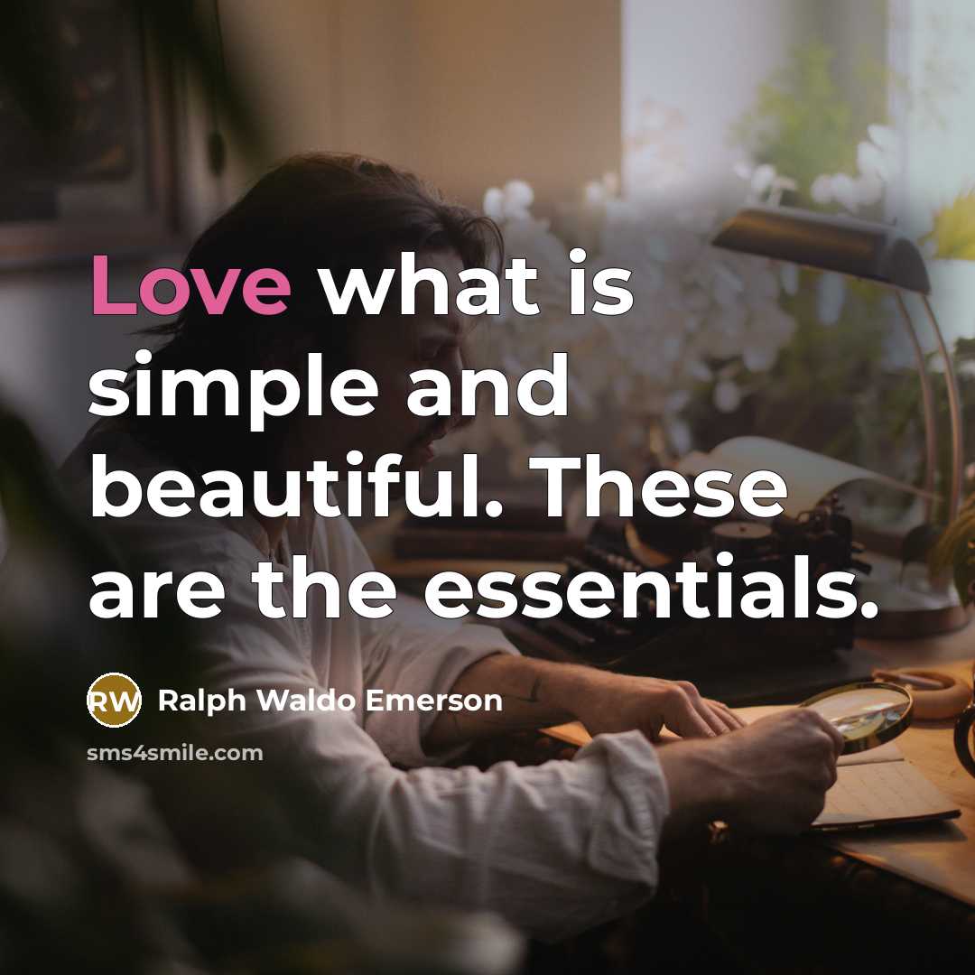 “Love what is simple and beautiful. These are the essentials.…” quote by Ralph Waldo Emerson