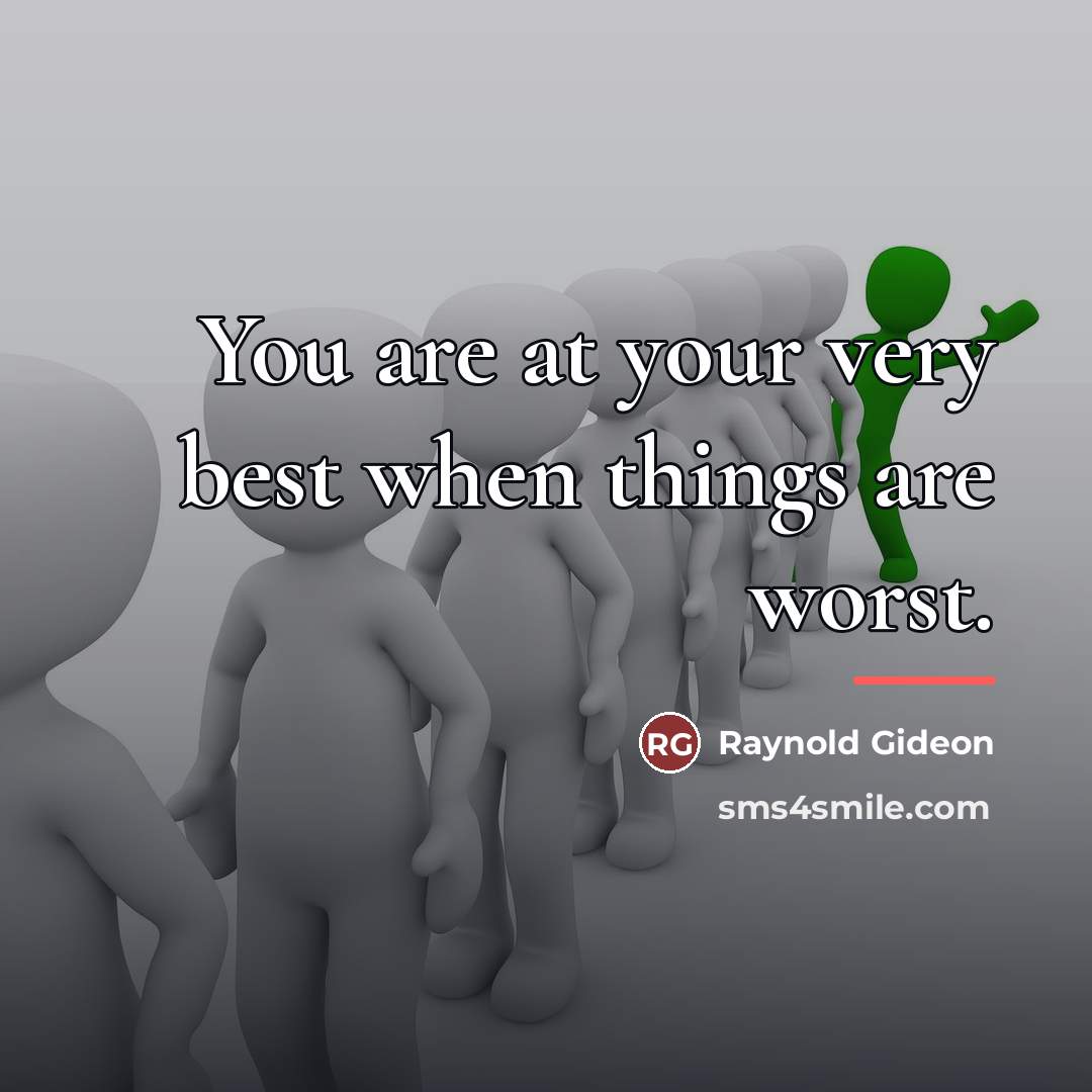 “You are at your very best when things are worst.…” quote by Raynold Gideon