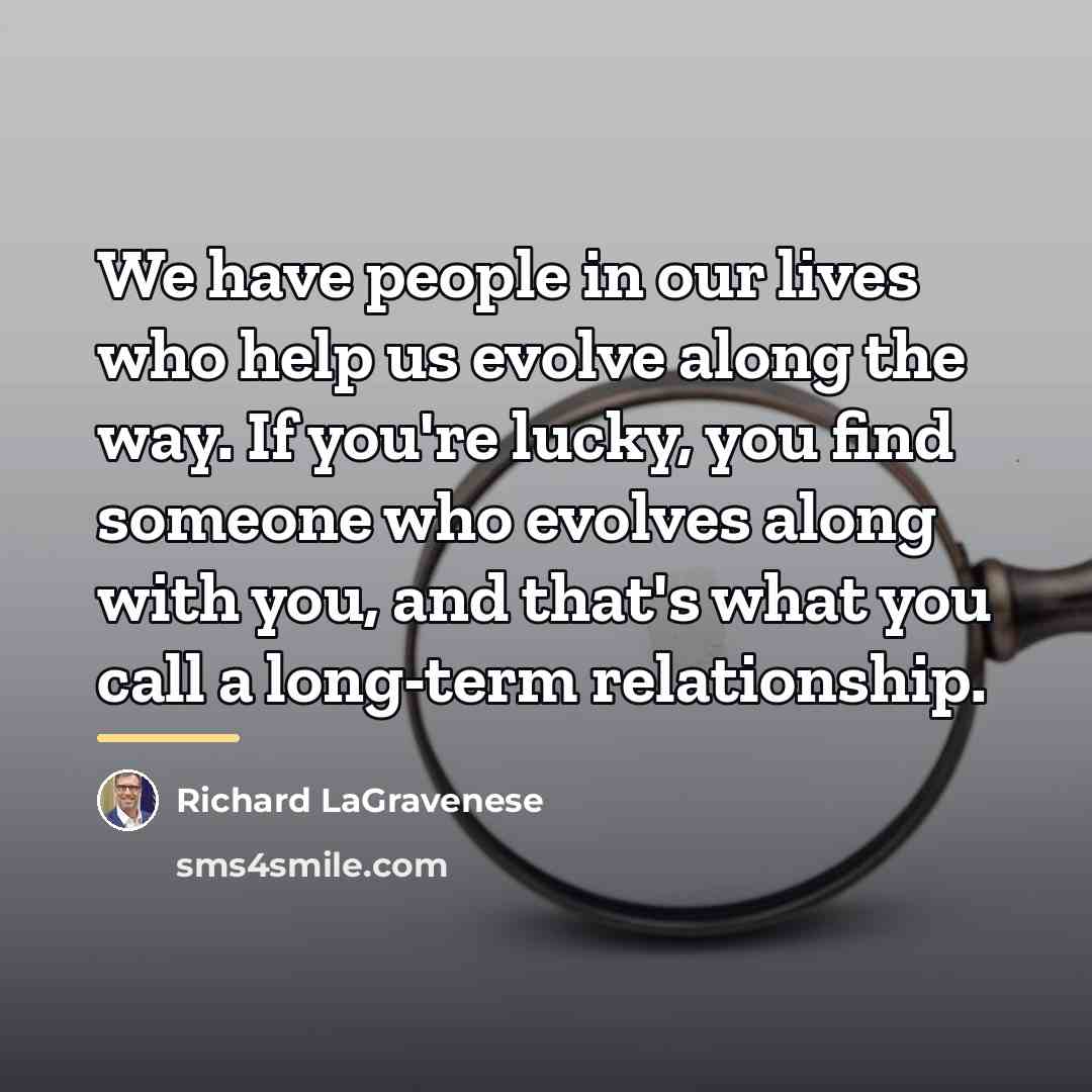 “We have people in our lives who help us evolve…” quote by Richard LaGravenese