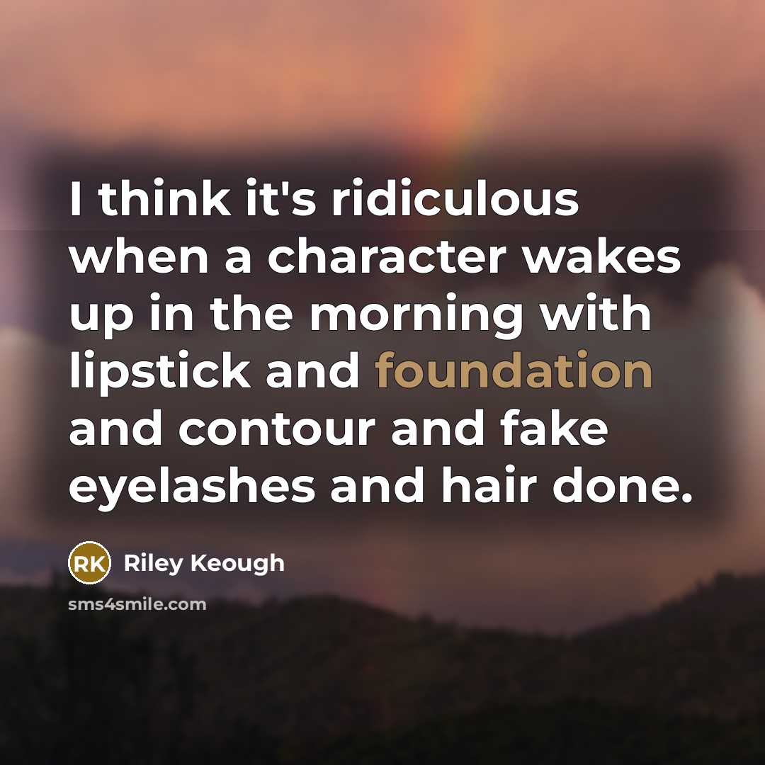 “I think it's ridiculous when a character wakes up in…” quote by Riley Keough