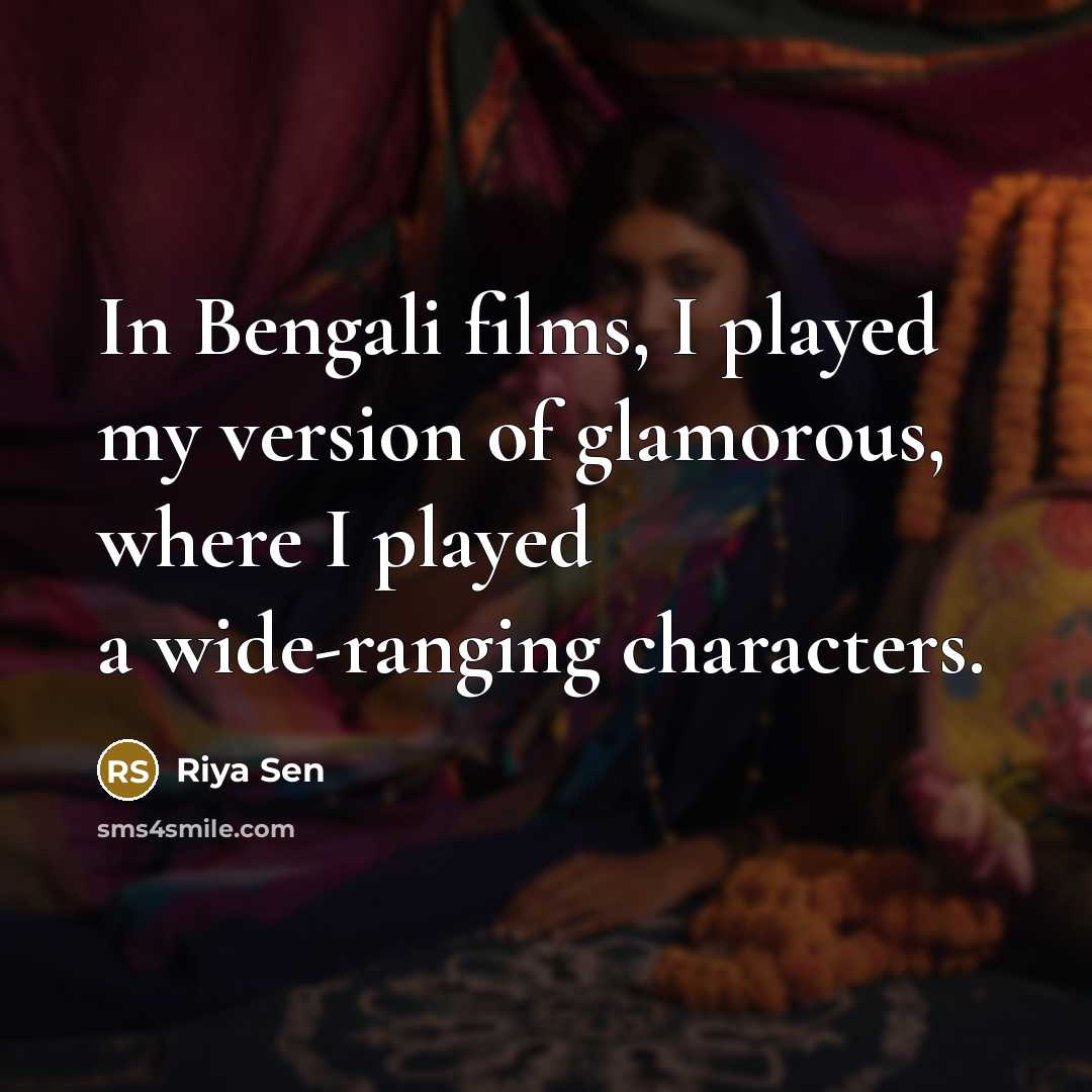“In Bengali films, I played my version of glamorous, where…” quote by Riya Sen