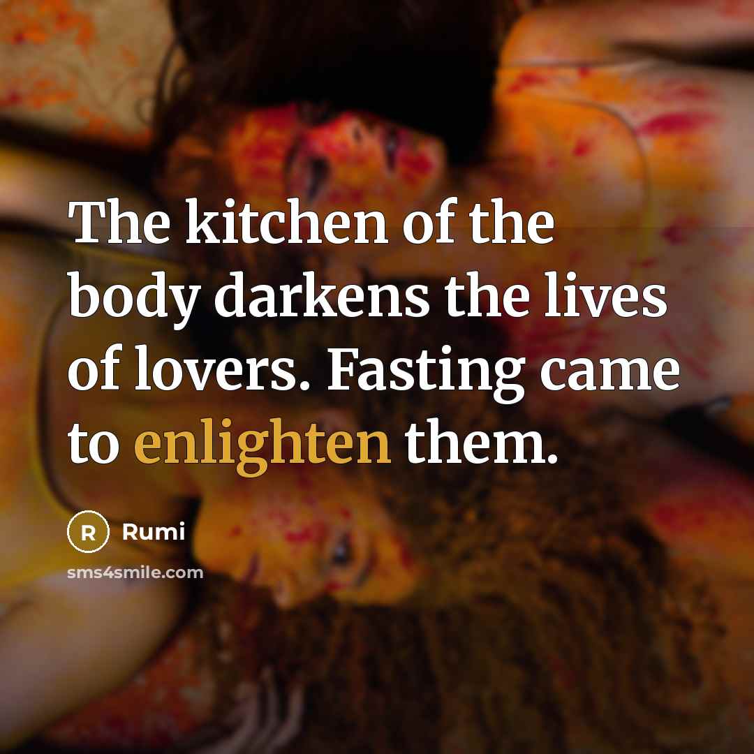 “The kitchen of the body darkens the lives of lovers.…” quote by Rumi