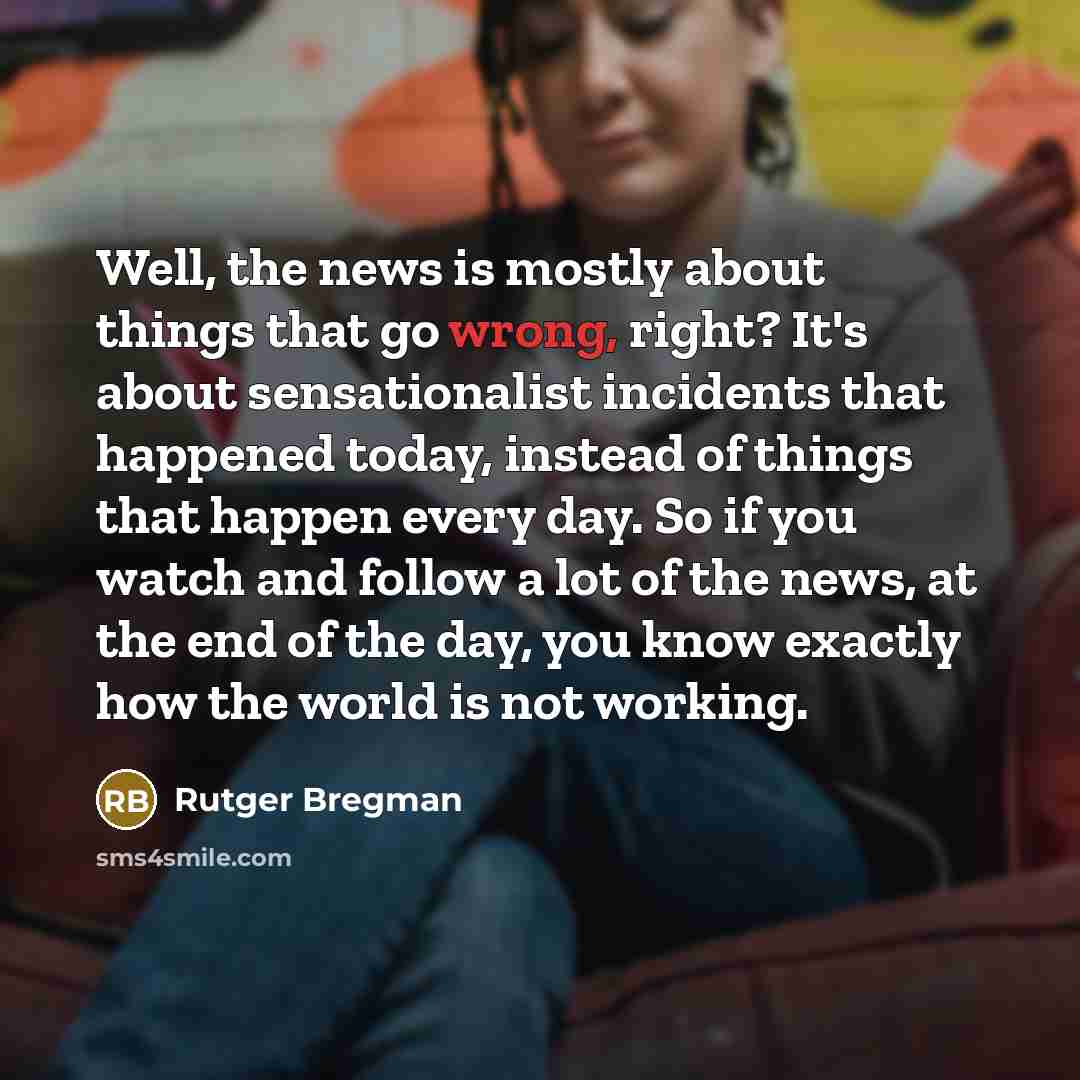 “Well, the news is mostly about things that go wrong,…” quote by Rutger Bregman
